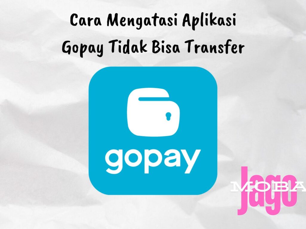 Cara Mengatasi Aplikasi Gopay Tidak Bisa Transfer